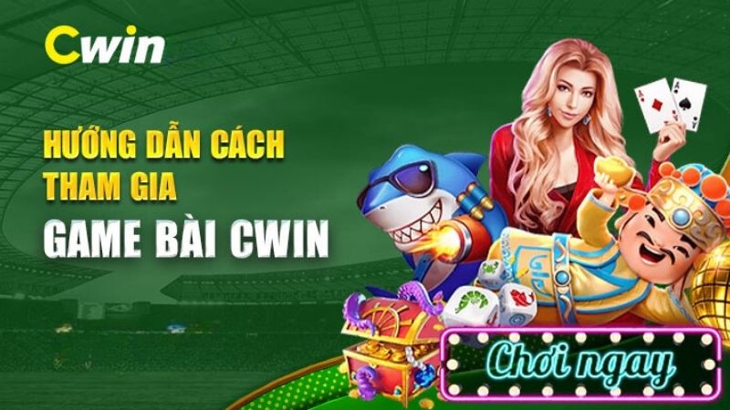  Hướng dẫn cách tham gia Game Bài Cwin