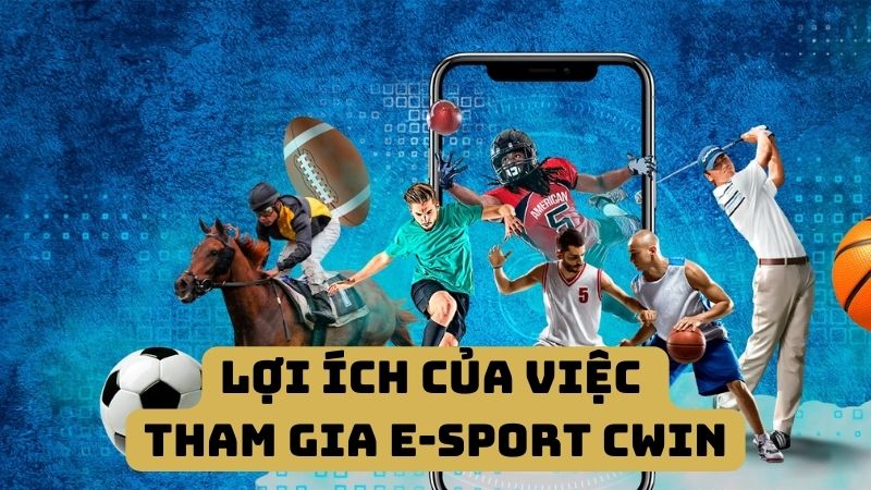 Lợi ích của việc tham gia E-SPORT CWIN