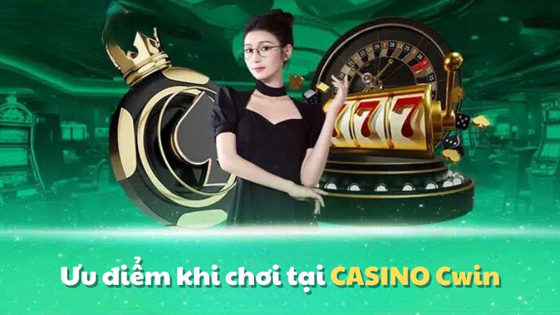 Ưu điểm khi chơi tại CASINO Cwin