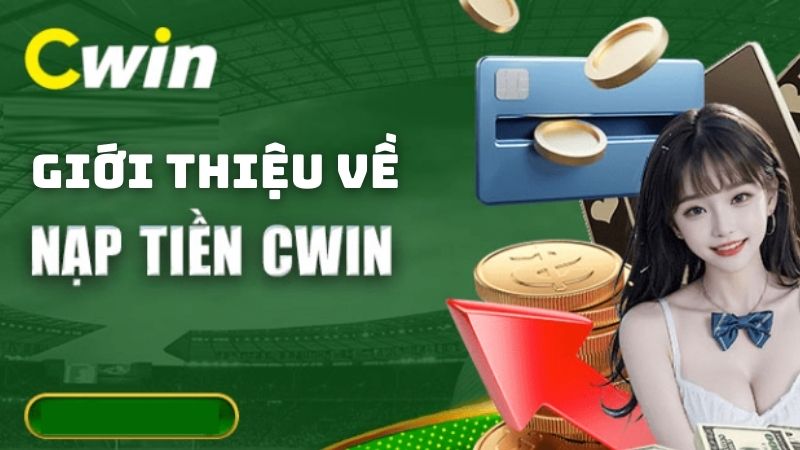 Nạp Tiền CWIN - Nhanh Chóng, An Toàn, Tiện Lợi