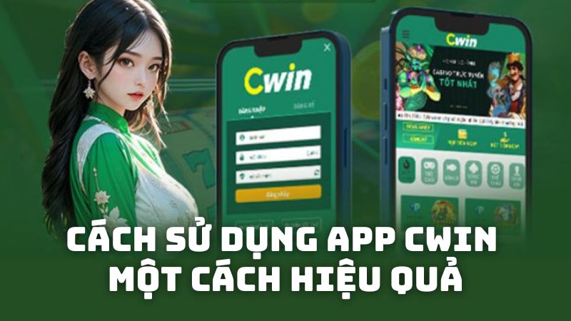 Cách sử dụng App CWIN một cách hiệu quả