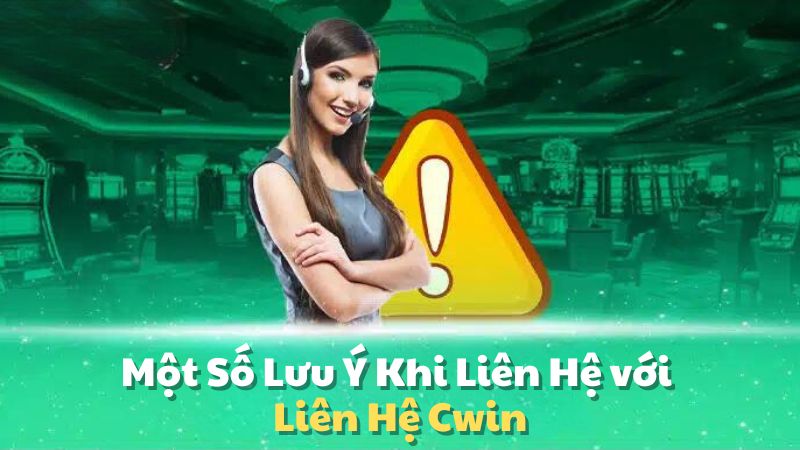 Một Số Lưu Ý Khi Liên Hệ với Liên Hệ Cwin